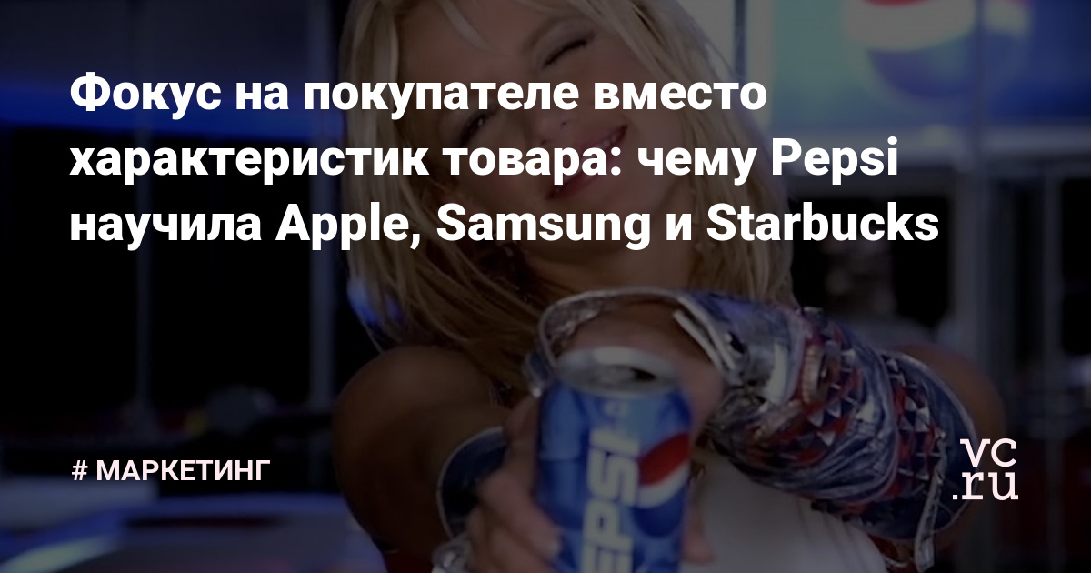 Фокус на покупателе вместо характеристик товара: чему Pepsi научила Apple, Samsung и Starbucks